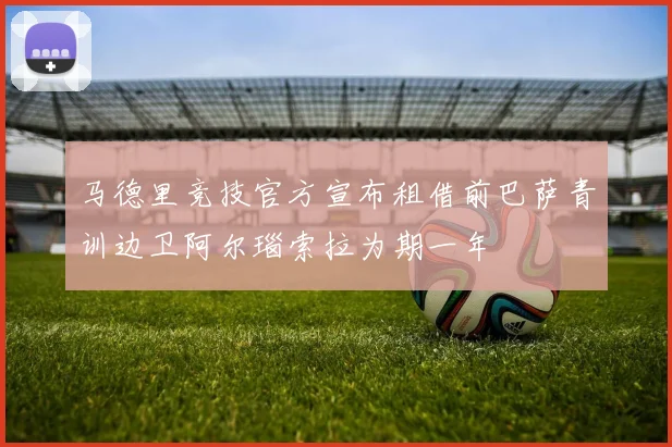马德里竞技官方宣布租借前巴萨青训边卫阿尔瑙索拉为期一年