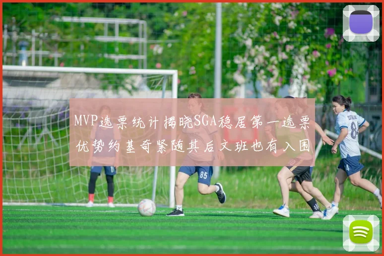 MVP选票统计揭晓SGA稳居第一选票优势约基奇紧随其后文班也有入围表现